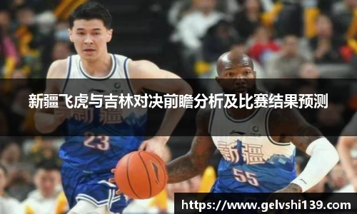 新疆飞虎与吉林对决前瞻分析及比赛结果预测