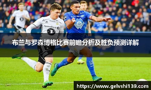 布兰与罗森博格比赛前瞻分析及胜负预测详解