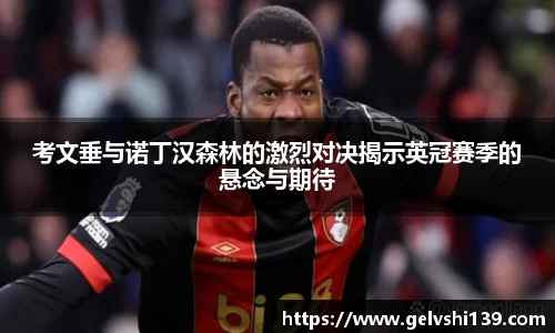 考文垂与诺丁汉森林的激烈对决揭示英冠赛季的悬念与期待
